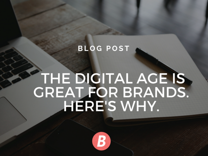 Here’s why the digital age is great for your brand